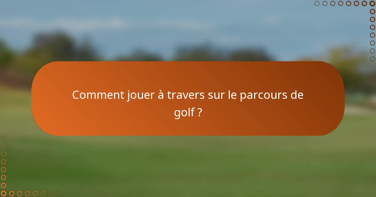 Comment jouer à travers sur le parcours de golf ?