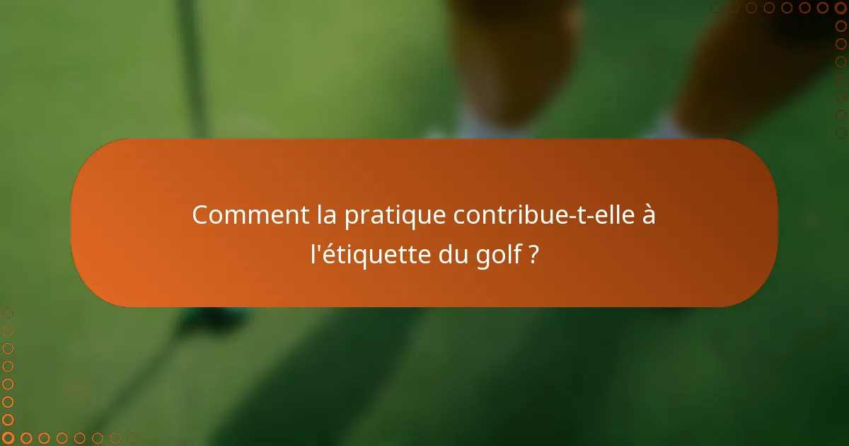 Comment la pratique contribue-t-elle à l'étiquette du golf ?