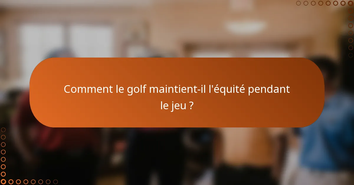 Comment le golf maintient-il l'équité pendant le jeu ?