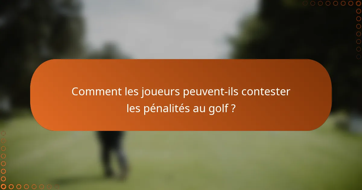 Comment les joueurs peuvent-ils contester les pénalités au golf ?