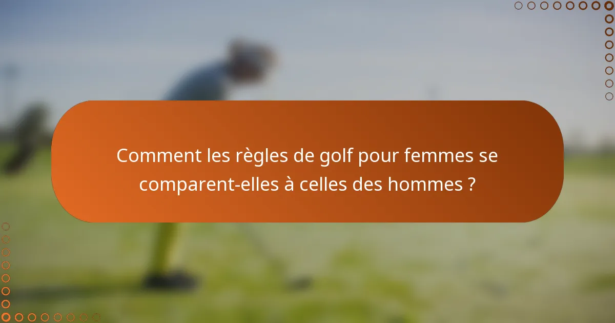 Comment les règles de golf pour femmes se comparent-elles à celles des hommes ?