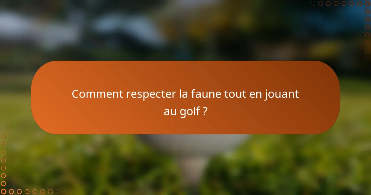 Comment respecter la faune tout en jouant au golf ?
