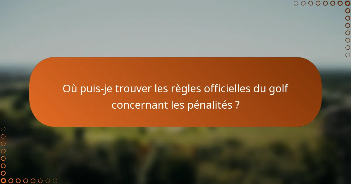 Où puis-je trouver les règles officielles du golf concernant les pénalités ?
