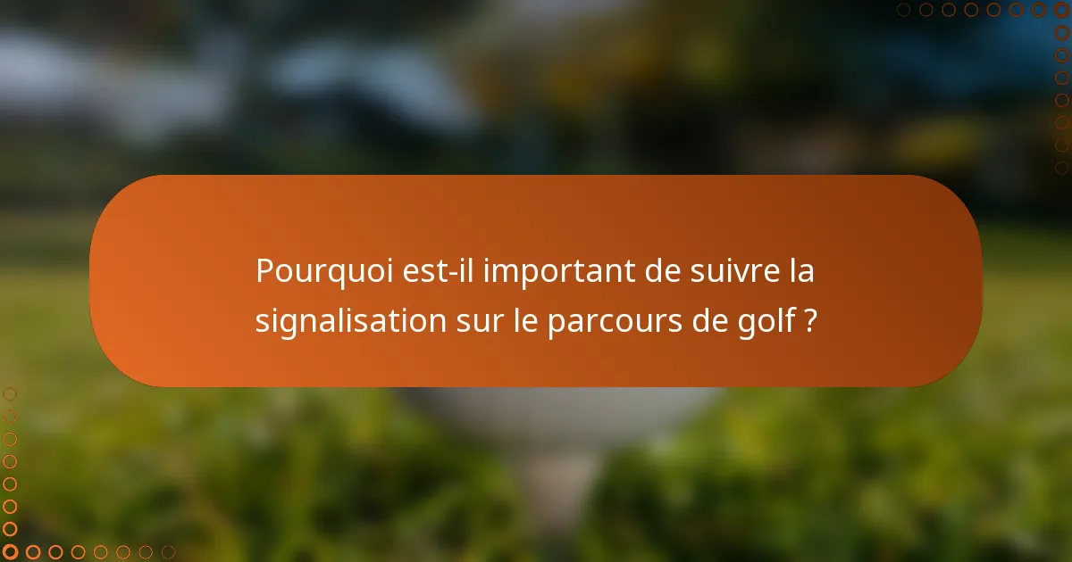 Pourquoi est-il important de suivre la signalisation sur le parcours de golf ?