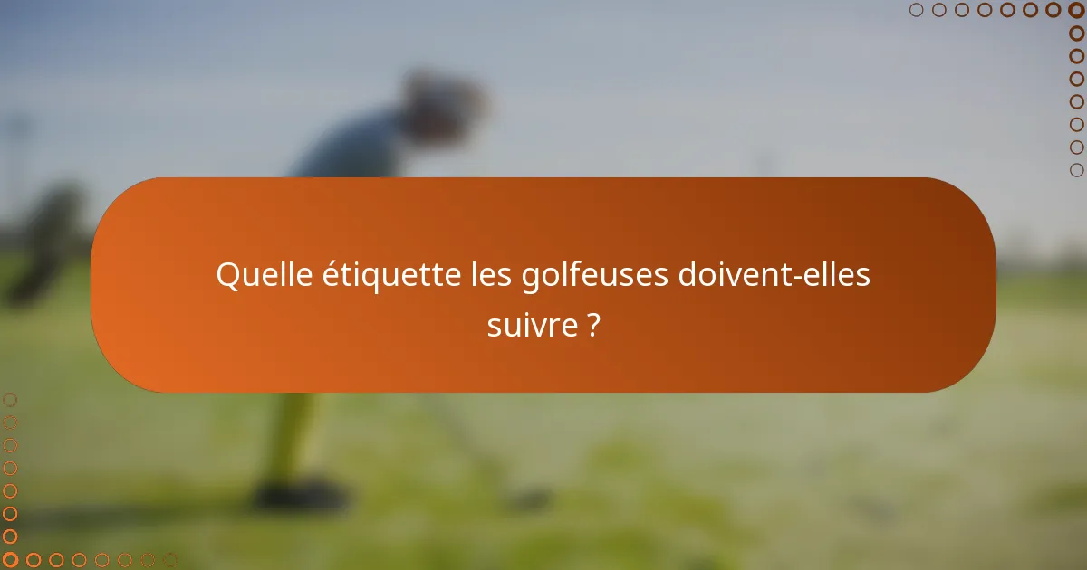 Quelle étiquette les golfeuses doivent-elles suivre ?