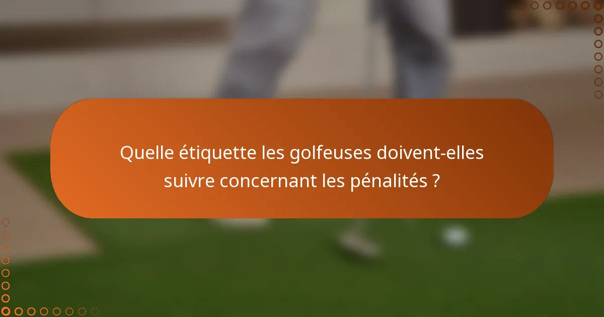 Quelle étiquette les golfeuses doivent-elles suivre concernant les pénalités ?