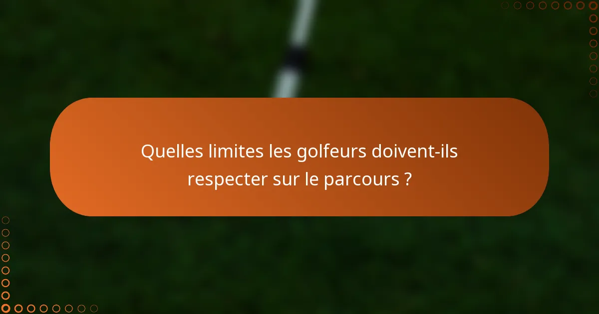 Quelles limites les golfeurs doivent-ils respecter sur le parcours ?