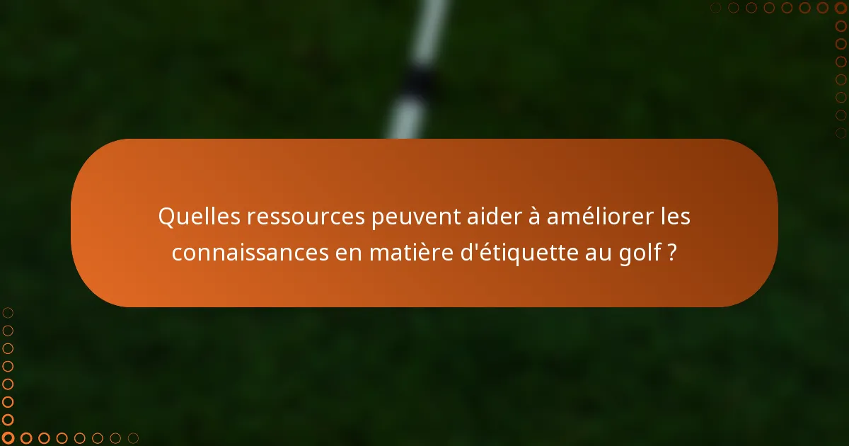 Quelles ressources peuvent aider à améliorer les connaissances en matière d'étiquette au golf ?