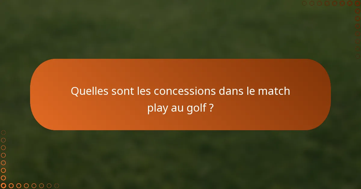 Quelles sont les concessions dans le match play au golf ?