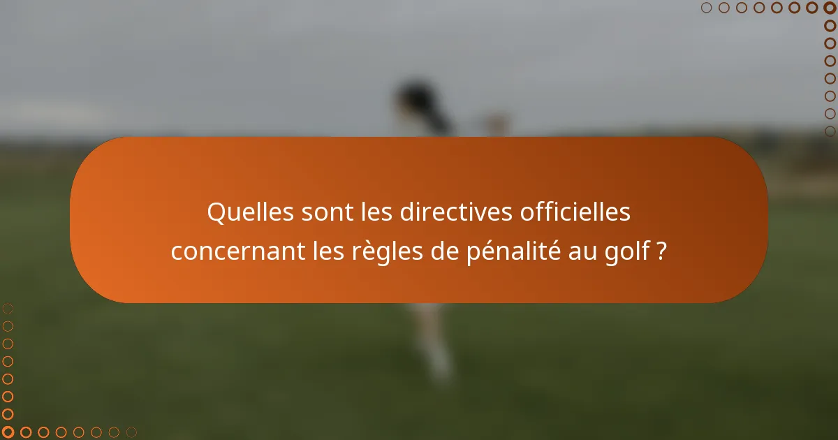 Quelles sont les directives officielles concernant les règles de pénalité au golf ?