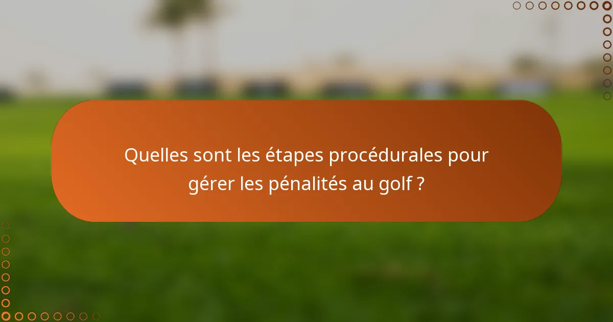 Quelles sont les étapes procédurales pour gérer les pénalités au golf ?