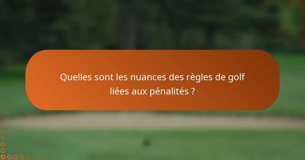 Quelles sont les nuances des règles de golf liées aux pénalités ?