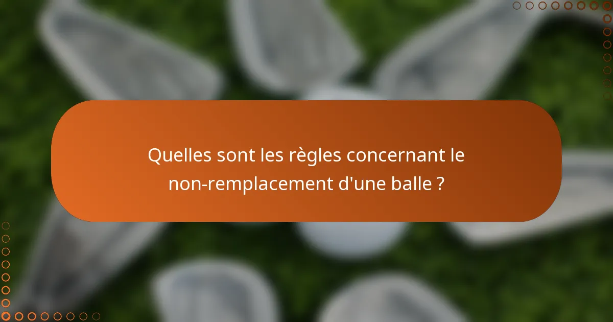Quelles sont les règles concernant le non-remplacement d'une balle ?