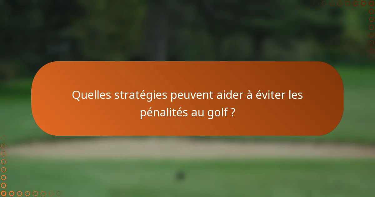 Quelles stratégies peuvent aider à éviter les pénalités au golf ?