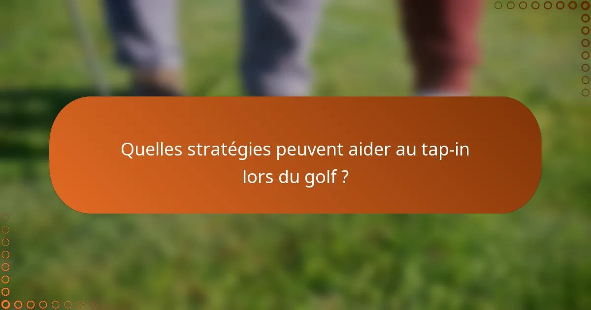 Quelles stratégies peuvent aider au tap-in lors du golf ?