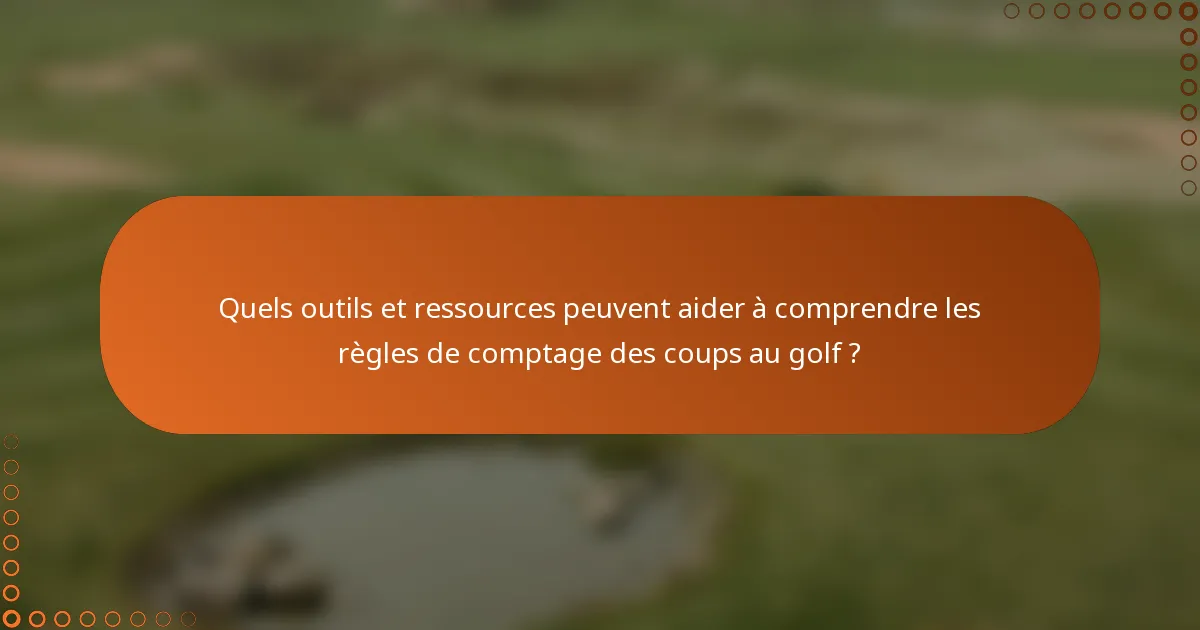 Quels outils et ressources peuvent aider à comprendre les règles de comptage des coups au golf ?