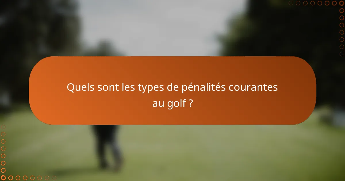 Quels sont les types de pénalités courantes au golf ?