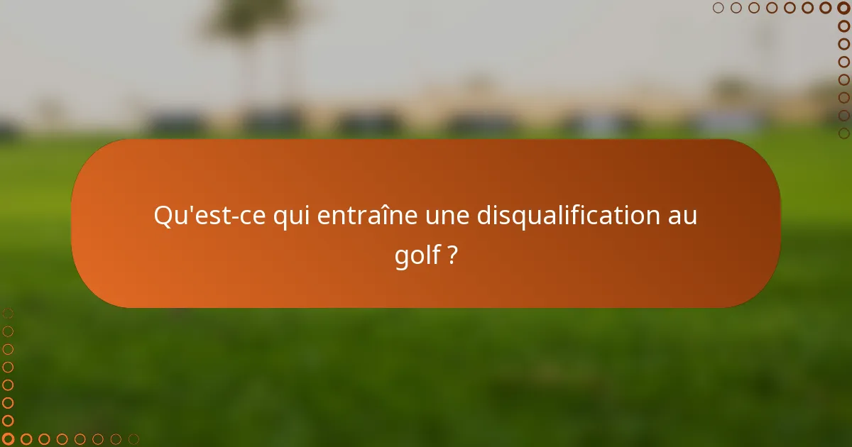 Qu'est-ce qui entraîne une disqualification au golf ?