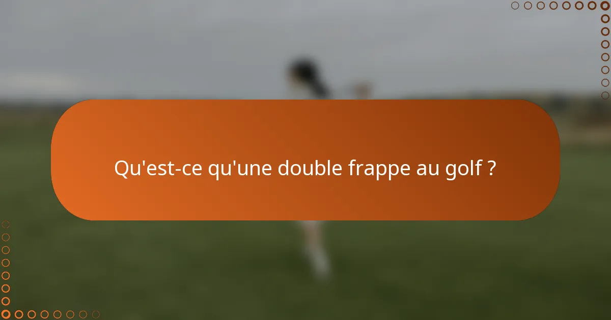 Qu'est-ce qu'une double frappe au golf ?